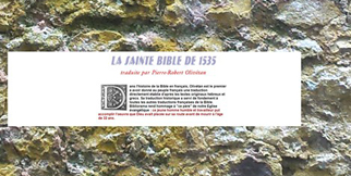 Wingle. En mars 1533, celui-ci obtint l'autorisation du conseil de la Ville d'imprimer une Bible française. Entre temps, les vaudois des Alpes avaient organisé une immense collecte de fonds parmi toutes les communautés de la diaspora vaudoise, et rassemblé une immense somme d'argent pour l'impression (800 écus d'or soit l'équivalent de 20 ans de salaire d'un ouvrier spécialisé de l'époque, selon l'estimation de J.F. Gilmont). C'est Farel qui fut chargé de coordonner le projet.